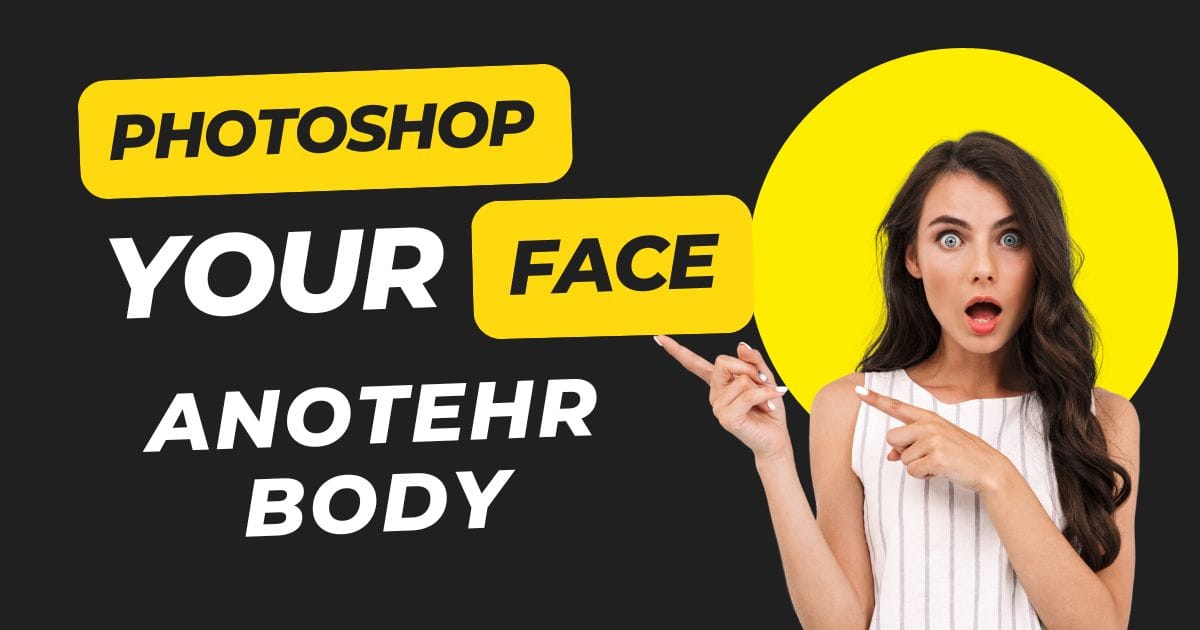 how to photoshop your face on another body
